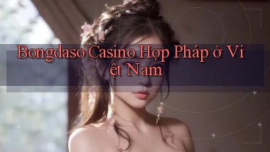 bongdaso casino hợp pháp ở việt nam