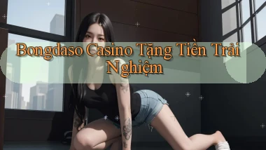 bongdaso casino tặng tiền trải nghiệm