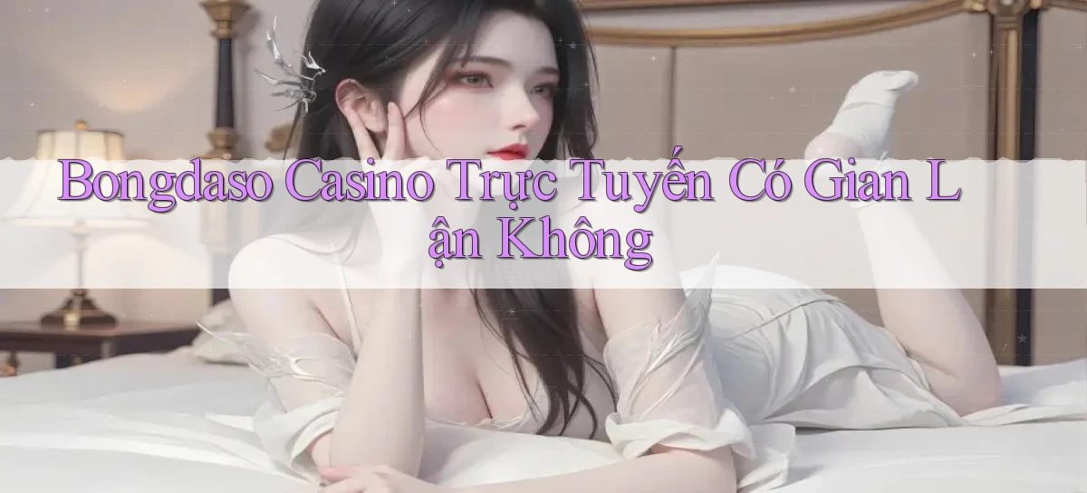 bongdaso casino trực tuyến có gian lận không