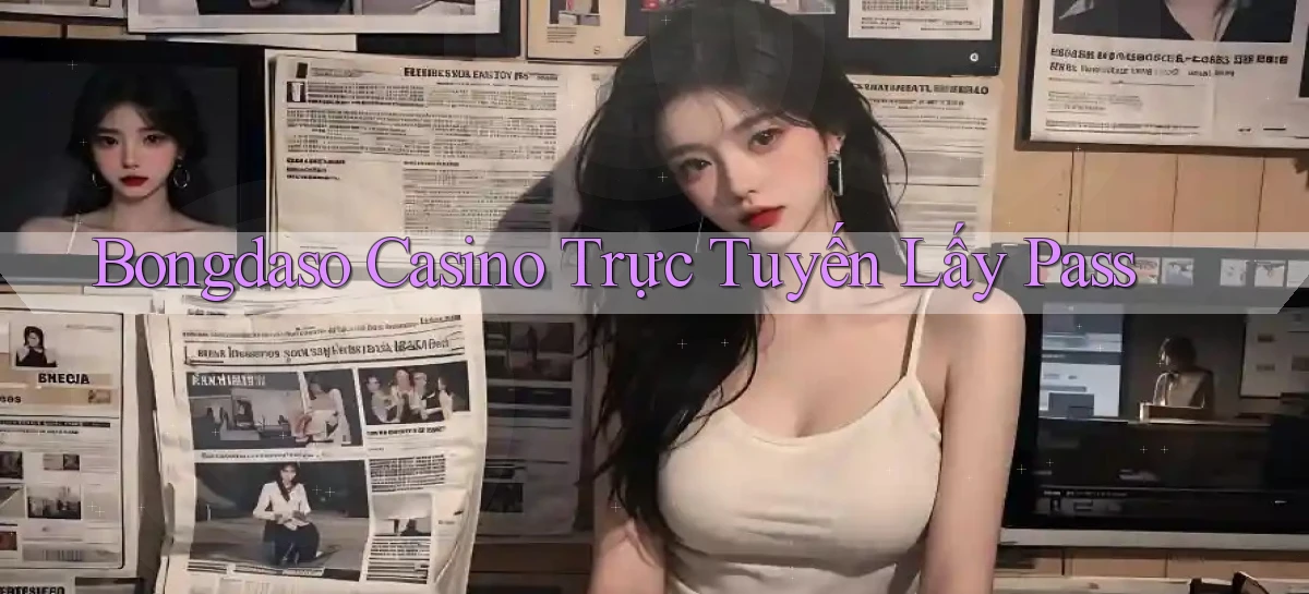 bongdaso casino trực tuyến lấy pass