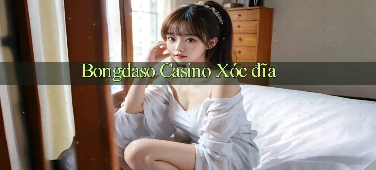 bongdaso casino xóc đĩa