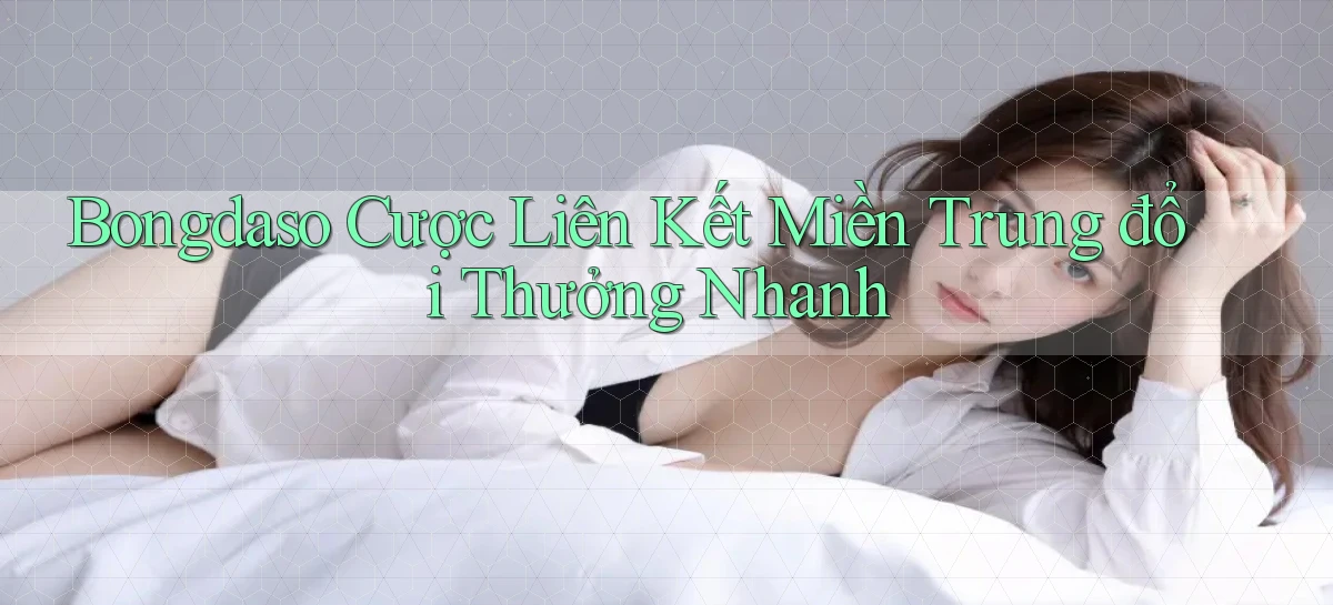 bongdaso  cược liên kết miền trung đổi thưởng nhanh