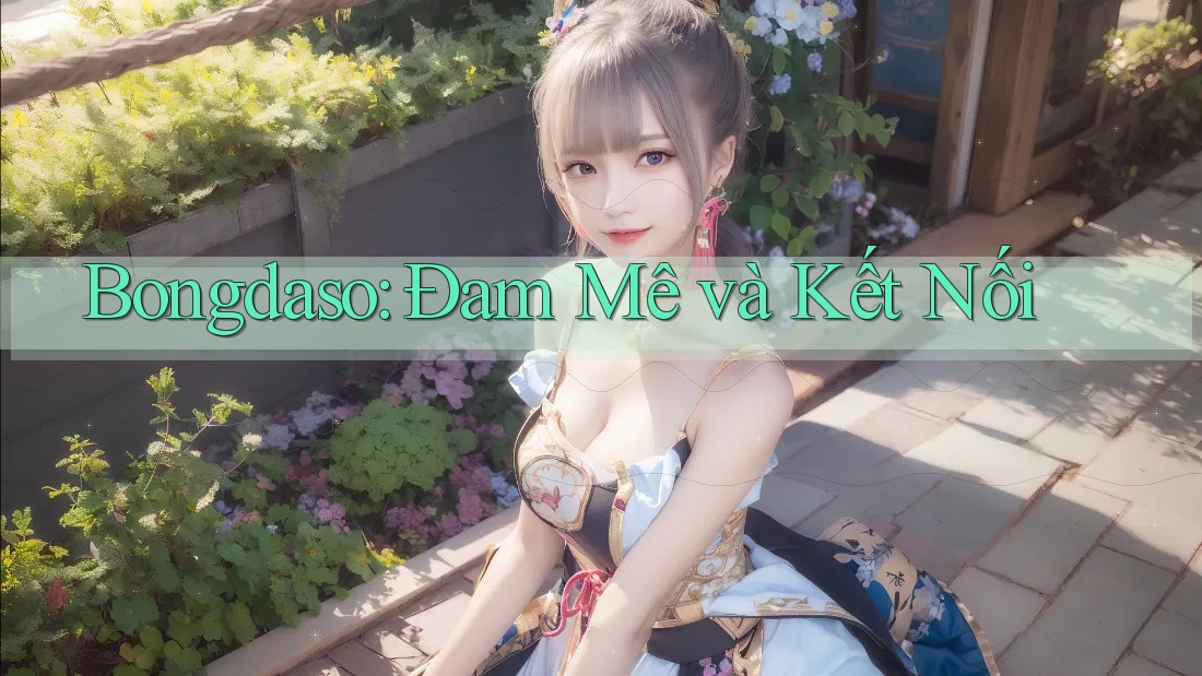 Bongdaso: Đam Mê và Kết Nối Bongdaso: Đam Mê và Kết Nối