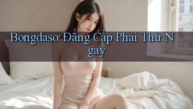 bongdaso đẳng cấp phải thử ngay