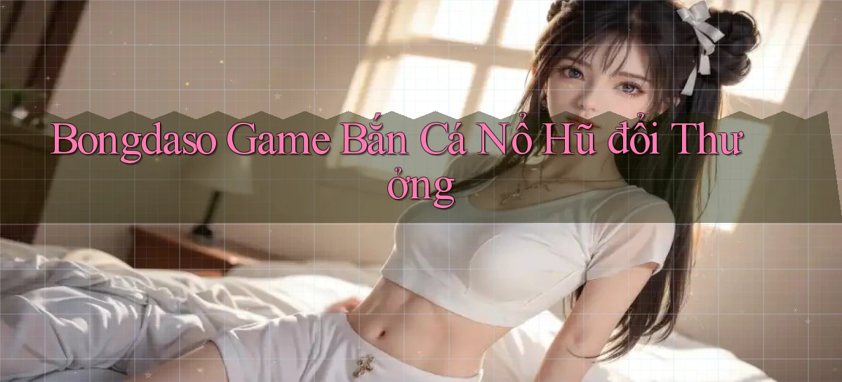 bongdaso  game bắn cá nổ hũ đổi thưởng