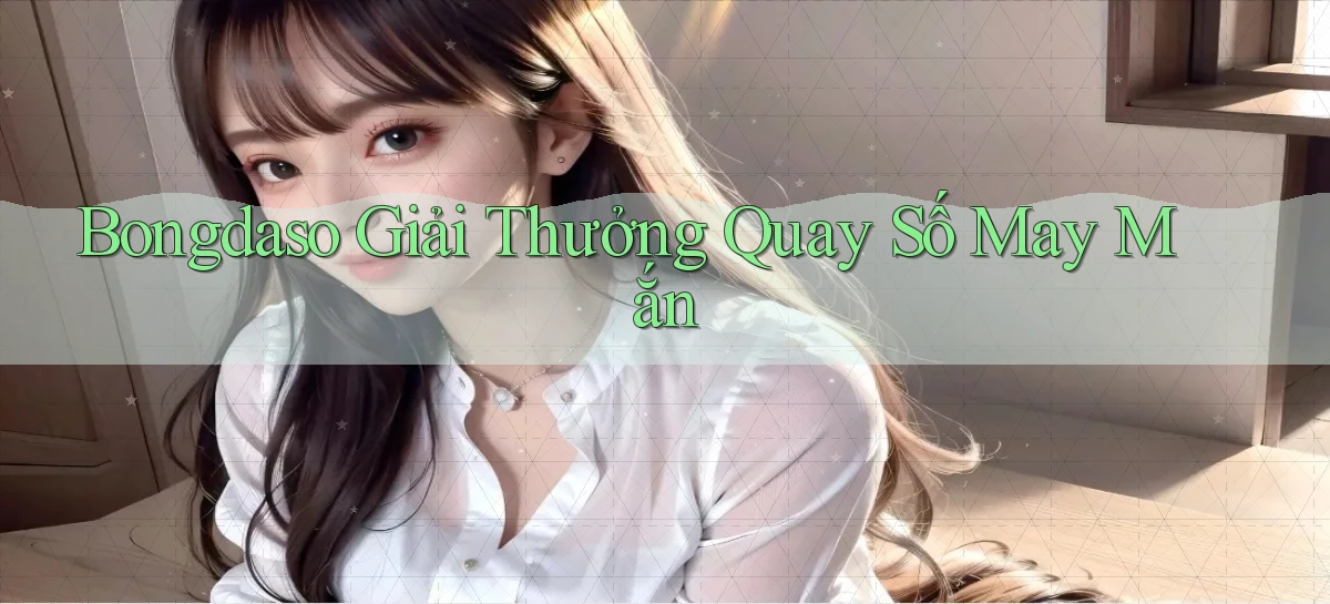 bongdaso  giải thưởng quay số may mắn