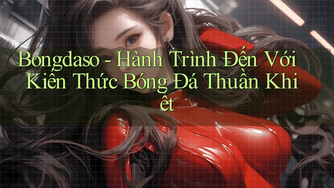 Bongdaso - Hành Trình Đến Với Kiến Thức Bóng Đá Thuần Khiết