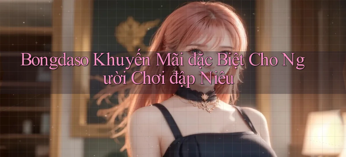 bongdaso  khuyến mãi đặc biệt cho người chơi đập niêu