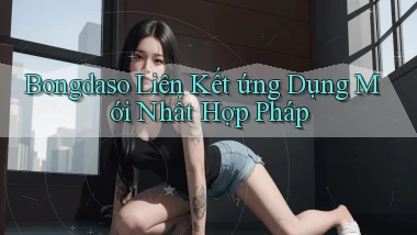 bongdaso  liên kết ứng dụng mới nhất hợp pháp