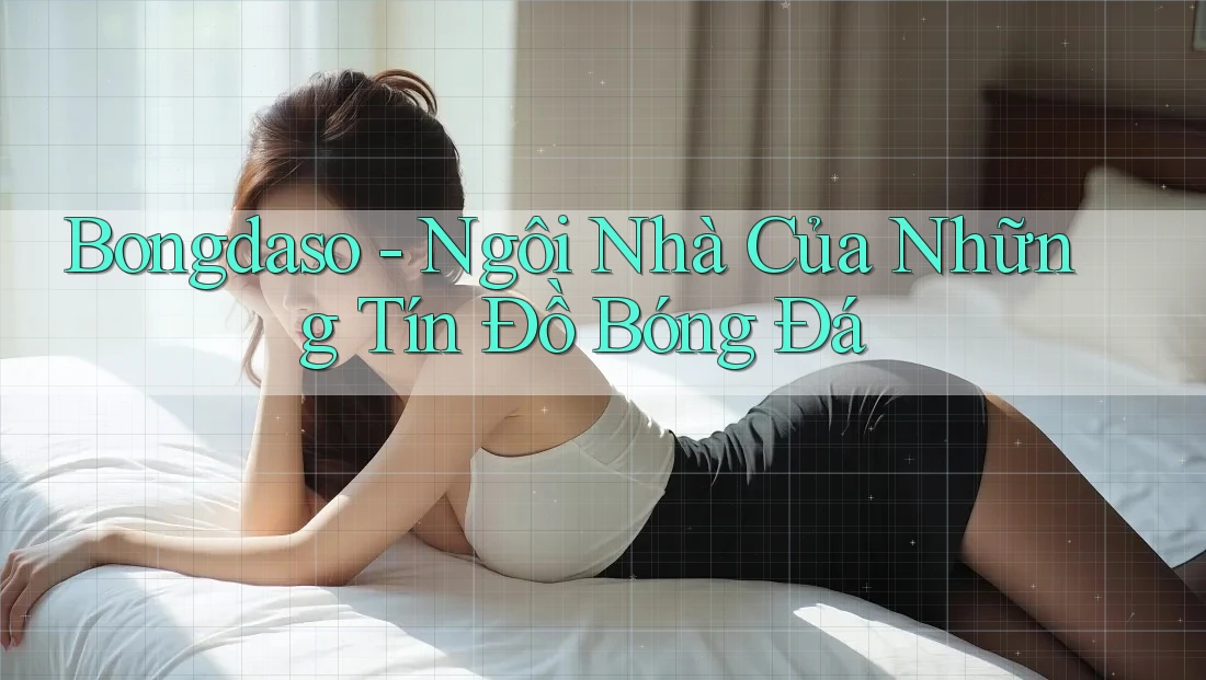 Bongdaso - Ngôi Nhà Của Những Tín Đồ Bóng Đá