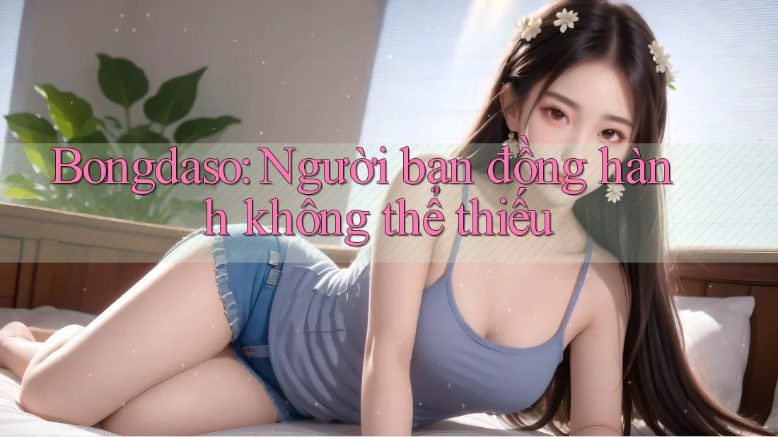 Bongdaso: Người bạn đồng hành không thể thiếu