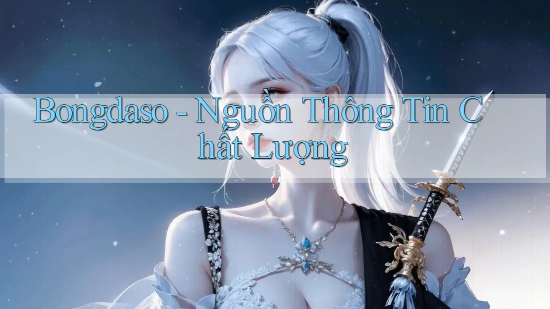 Bongdaso - Nguồn Thông Tin Chất Lượng