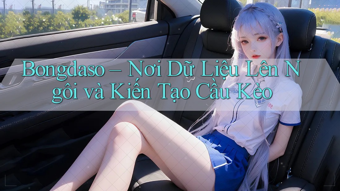 Bongdaso – Nơi Dữ Liệu Lên Ngôi và Kiến Tạo Cầu Kèo Bongdaso – Nơi Dữ Liệu Lên Ngôi và Kiến Tạo Cầu Kèo