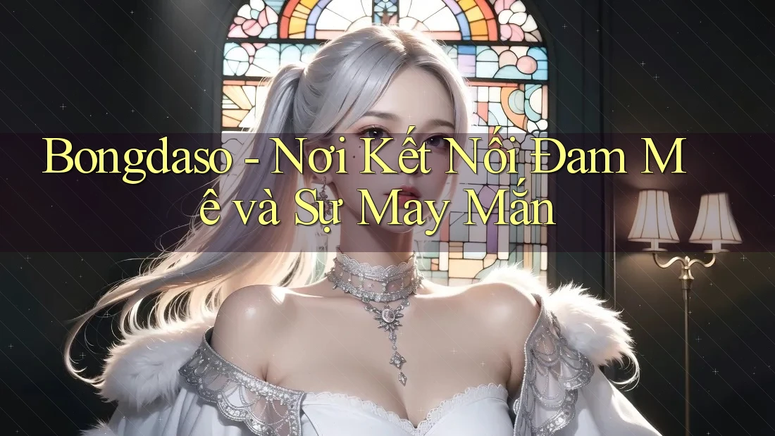 Bongdaso - Nơi Kết Nối Đam Mê và Sự May Mắn Bongdaso - Nơi Kết Nối Đam Mê và Sự May Mắn