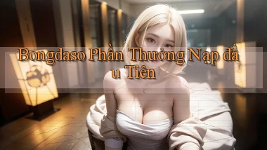 bongdaso  phần thưởng nạp đầu tiên