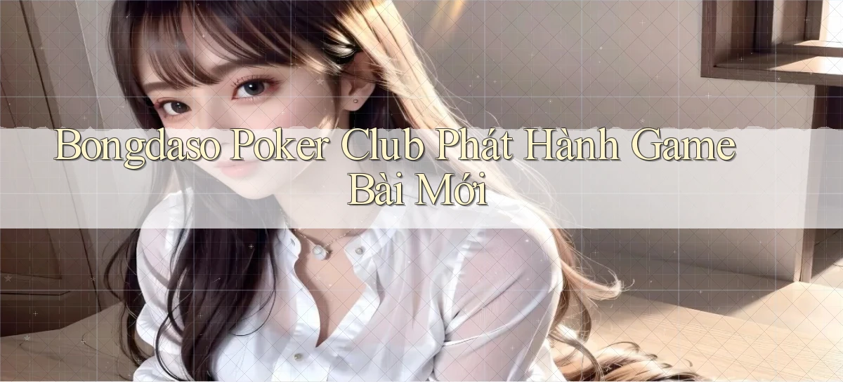 bongdaso  poker club phát hành game bài mới