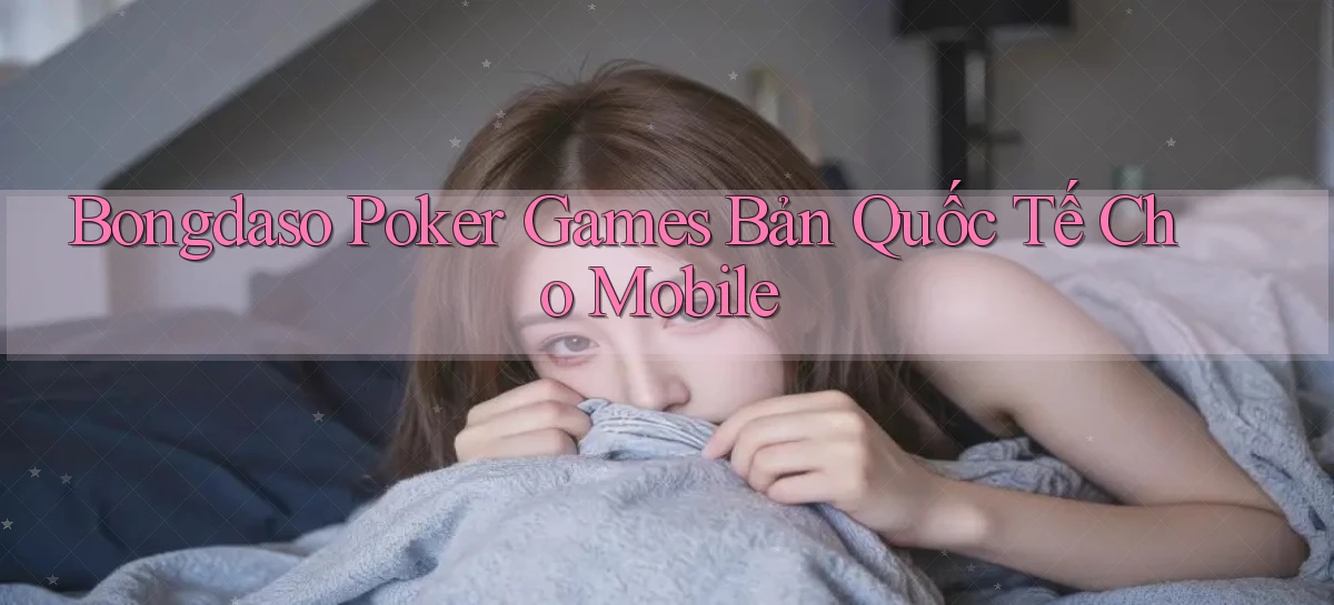 bongdaso  poker games bản quốc tế cho mobile