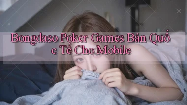 bongdaso  poker games bản quốc tế cho mobile
