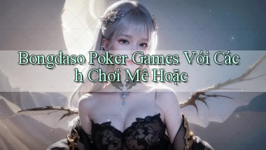 bongdaso  poker games với cách chơi mê hoặc