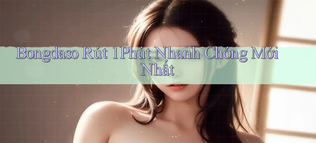 bongdaso rút 1 phút nhanh chóng mới nhất