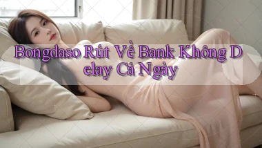 bongdaso rút về bank không delay cả ngày