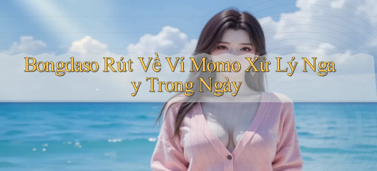 bongdaso rút về ví momo xử lý ngay trong ngày