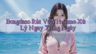 bongdaso rút về ví momo xử lý ngay trong ngày