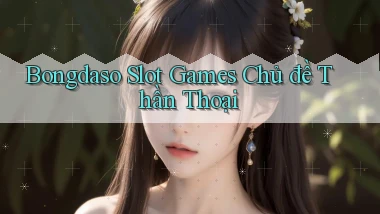 bongdaso  slot games chủ đề thần thoại