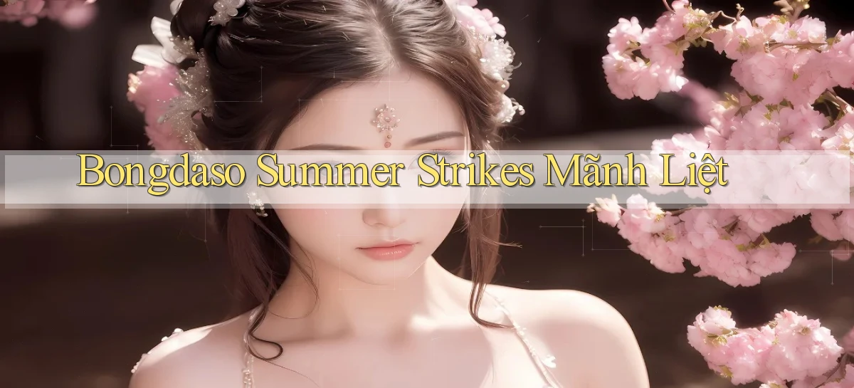 bongdaso  summer strikes mãnh liệt