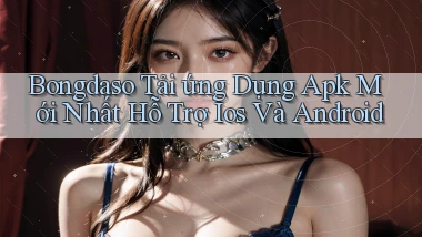 bongdaso  tải ứng dụng apk mới nhất hỗ trợ ios và android
