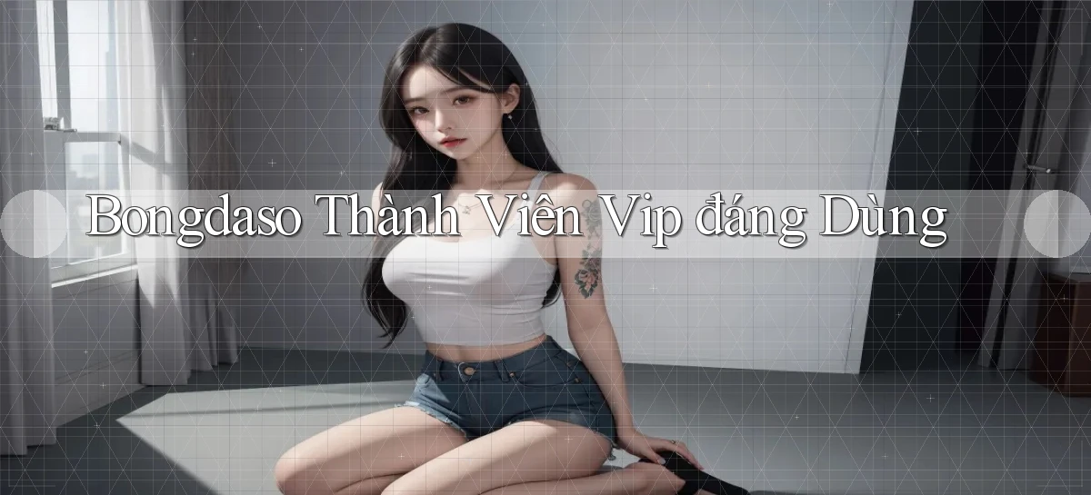bongdaso thành viên vip đáng dùng