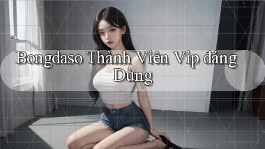 bongdaso thành viên vip đáng dùng