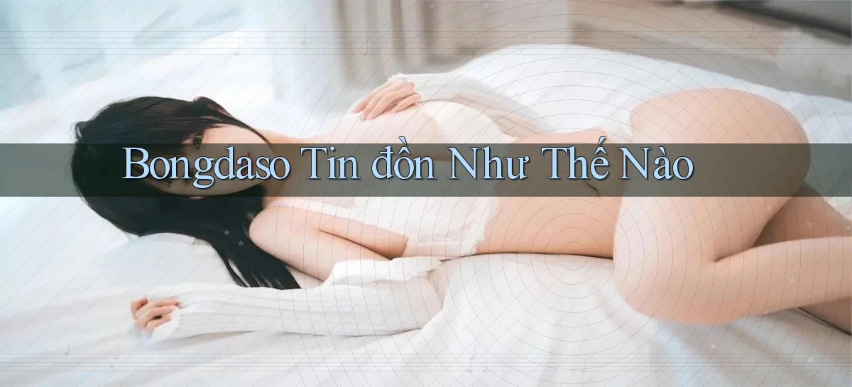 bongdaso tin đồn như thế nào