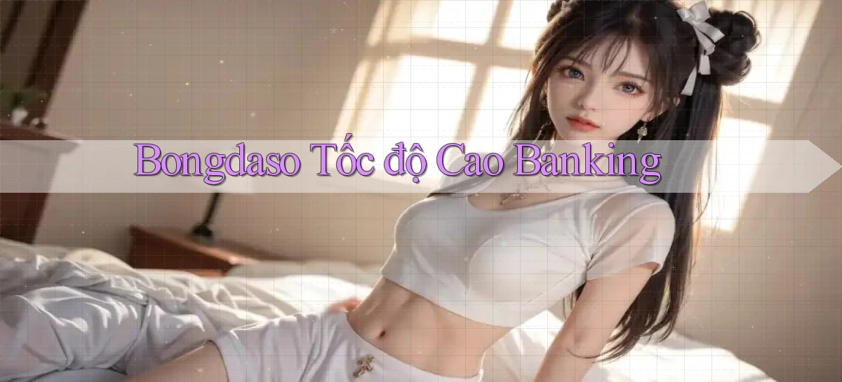 bongdaso tốc độ cao banking