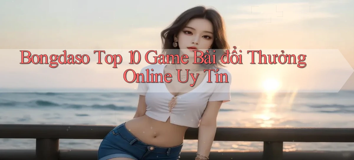 bongdaso  top 10 game bài đổi thưởng online uy tín