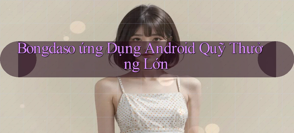 bongdaso  ứng dụng android quỹ thưởng lớn