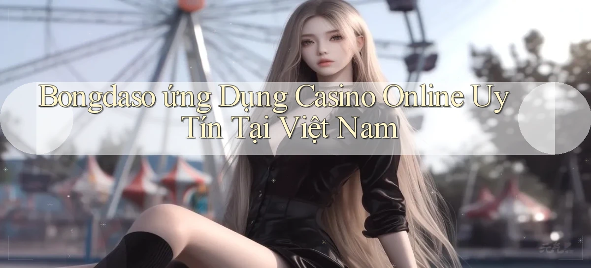 bongdaso  ứng dụng casino online uy tín tại việt nam