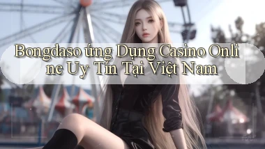 bongdaso  ứng dụng casino online uy tín tại việt nam