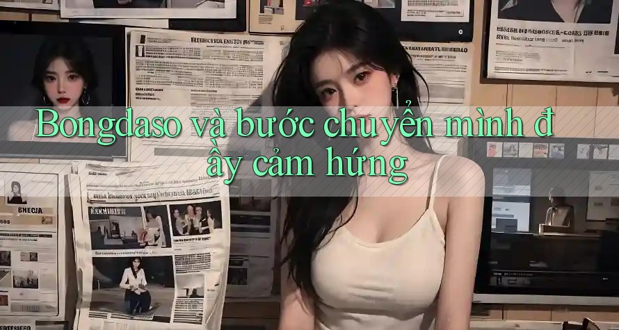 Bongdaso và bước chuyển mình đầy cảm hứng