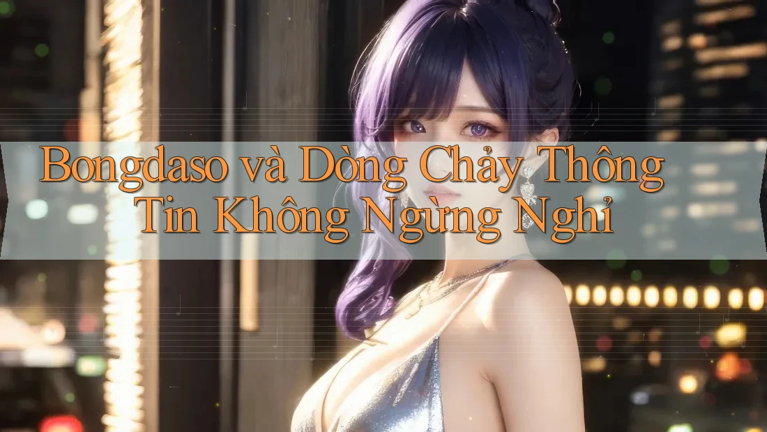 Bongdaso và Dòng Chảy Thông Tin Không Ngừng Nghỉ