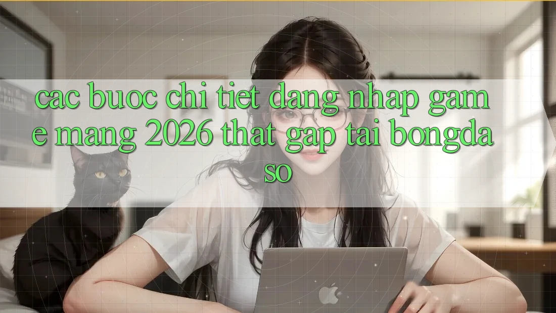 Các bước Chi Tiết: Đăng Nhập Game mạng 2026 Thật Gấp Tại Bongdaso Các bước Chi Tiết: Đăng Nhập Game mạng 2026 Thật Gấp Tại Bongdaso
