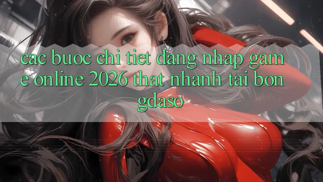 Các bước Chi Tiết: Đăng Nhập Game Online 2026 Thật Nhanh Tại Bongdaso Các bước Chi Tiết: Đăng Nhập Game Online 2026 Thật Nhanh Tại Bongdaso