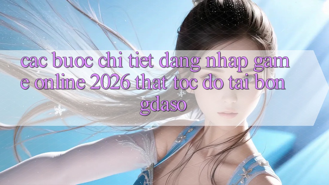 Các bước Chi Tiết: Đăng Nhập Game Online 2026 Thật Tốc độ Tại Bongdaso