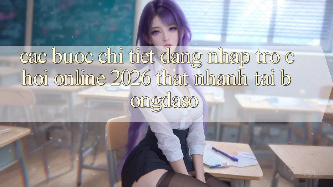 Các bước Chi Tiết: Đăng Nhập Trò chơi Online 2026 Thật Nhanh Tại Bongdaso Các bước Chi Tiết: Đăng Nhập Trò chơi Online 2026 Thật Nhanh Tại Bongdaso