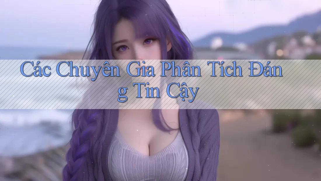 Các Chuyên Gia Phân Tích Đáng Tin Cậy Các Chuyên Gia Phân Tích Đáng Tin Cậy