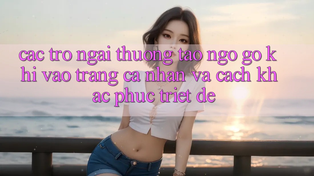 Các Trở Ngại Thường Tao ngộ gỡ Khi Vào trang cá nhân Và Cách Khắc Phục Triệt Để Các Trở Ngại Thường Tao ngộ gỡ Khi Vào trang cá nhân Và Cách Khắc Phục Triệt Để