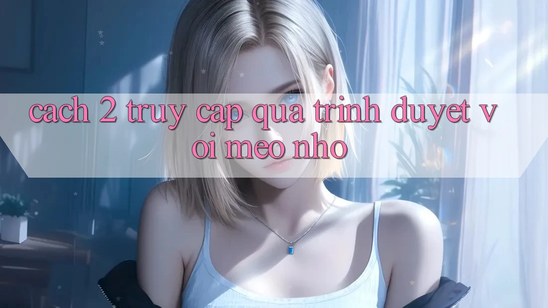Cách 2: Truy cập qua trình duyệt với mẹo nhỏ