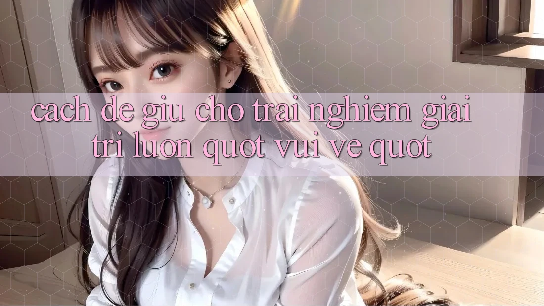 Cách để giữ cho trải nghiệm giải trí luôn " vui vẻ" Cách để giữ cho trải nghiệm giải trí luôn " vui vẻ"