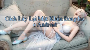 cách lấy lại mật khẩu bongdaso android