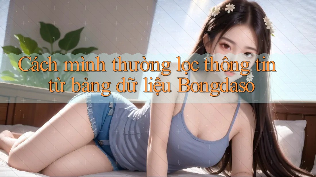 Cách mình thường lọc thông tin từ bảng dữ liệu Bongdaso Cách mình thường lọc thông tin từ bảng dữ liệu Bongdaso